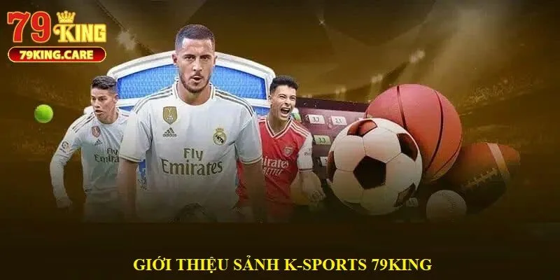 K - Sports 79KING - Sảnh Cược Thể Thao Đỉnh Cao Châu Á 1 Tóm lược về K - Sports 79KING -sảnh thể thao uy tín