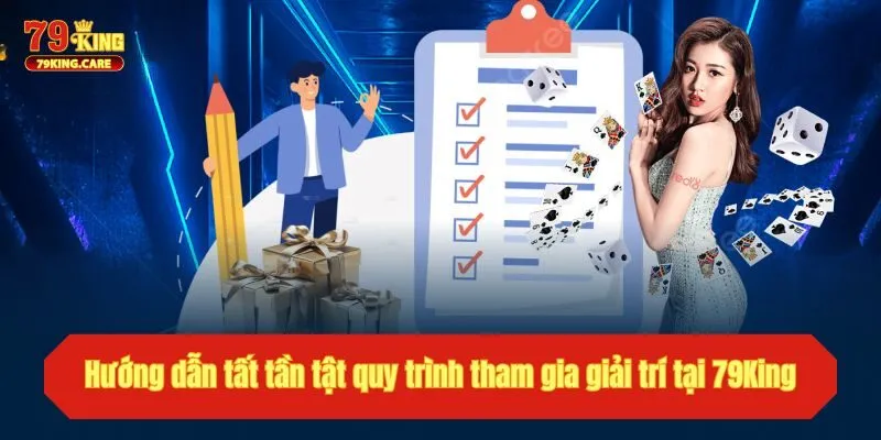 TRANG CHỦ 37 Hướng dẫn tân binh tất tần tật quy trình tham gia giải trí tại 79King