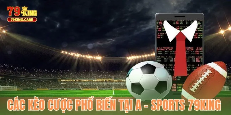 A - Sports 79KING - Sảnh Cược Thể Thao Tối Ưu Cho Dân Chơi 2 Các loại cược phổ biến tại A - Sports 79KING cần nắm