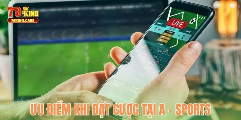 A - Sports 79KING - Sảnh Cược Thể Thao Tối Ưu Cho Dân Chơi 3 Tại sao nên chơi tại sảnh A - Sports 79KING?